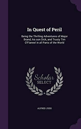 In Quest of Peril: Being the Thrilling Adventures of Major Brand, his son Dick, and Trusty Tim O'Flannel in all Parts of the World