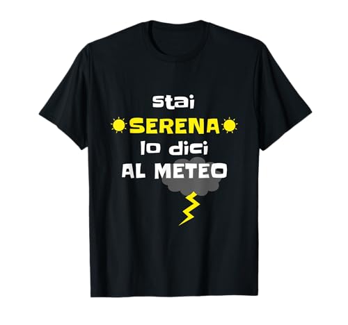 Regalo mujer frases divertidas Stai Serena Lo Dici Al Meteo Camiseta