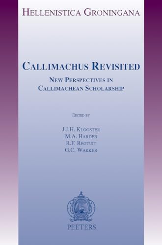 Callimachus Revisited: New Perspectives in Callimachean Scholarship (Hellenistica Groningana)
