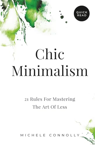 Chic Minimalism: 21 Rules For Mastering The Art Of Less