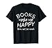 Livres Make Me Happy You Not So Much Chemise pour rats de bibliothèque T-Shirt