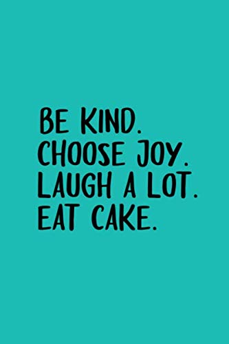 Be kind. choose joy. laugh a lot. eat cake.: Most beautiful cake book gift for all ages . You can write your cake making recipe or gift your favorite person.