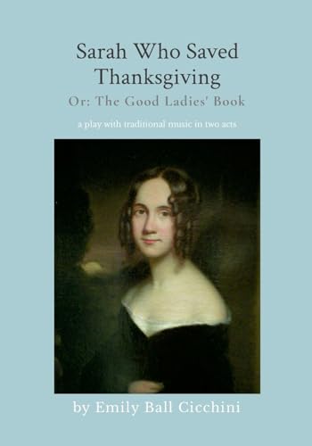 Sarah Who Saved Thanksgiving or The Good Ladies' Book: an American holiday play with traditional music in 2 acts