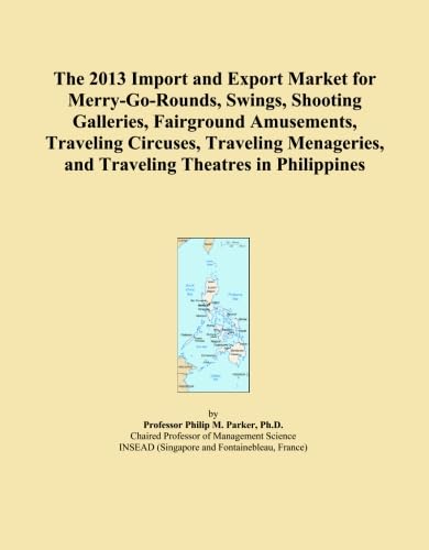 The 2013 Import and Export Market for Merry-Go-Rounds, Swings, Shooting Galleries, Fairground Amusements, Traveling Circuses, Traveling Menageries, and Traveling Theatres in Philippines      Paperback – January 1, 2013