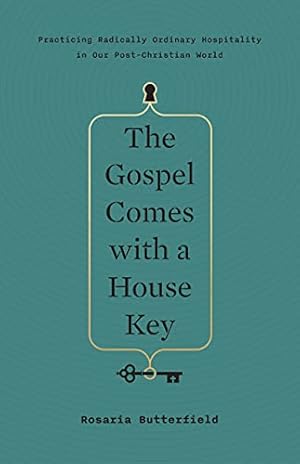 The Gospel Comes with a House Key: Practicing Radically Ordinary Hospitality in Our Post-Christian World