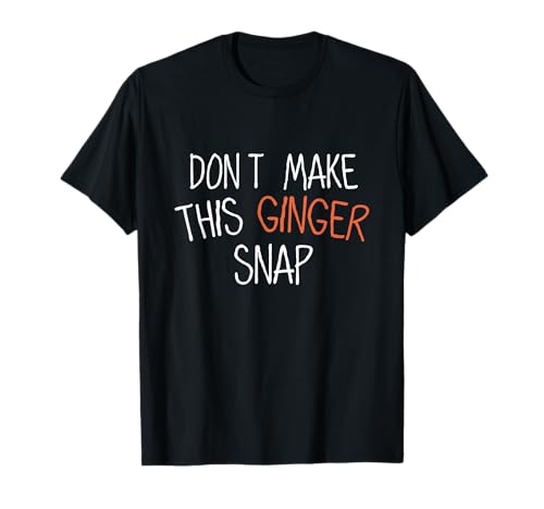 Don't Make This Ginger Snap Funny Redhead T-Shirt
