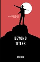 Beyond Titles: Unlocking True Leadership from the Inside Out B0CSYXGLMM Book Cover
