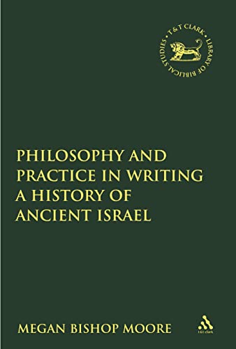 Philosophy and Practice in Writing a History of Ancient Israel (The Library of Hebrew Bible/Old Testament Studies, 435)