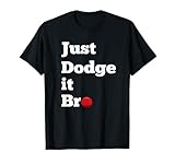 Just Dodge it Bro Dodgeball T Shirt Funny Saying Shirt T-Shirt