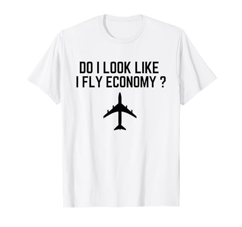 Do I Look Like I Fly Economy ? Funny First Class Traveling T-Shirt