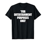 for Entertainment Purposes Only – Funny Humor T-Shirt