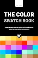 The Color Swatch Book: Essential Color Samples for Graphic Design, Branding, Marketing, Illustration and Art Projects B0CQ4CYXT8 Book Cover