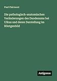  Die pathologisch-anatomischen Veränderungen des Duodenums bei Ulkus und deren Darstellung im Röntgenbild