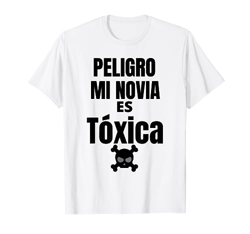 Peligro Mi Novia Es Toxica Divertido Español Camiseta