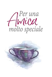Per una amica molto speciale