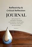 Reflexivity & Critical Reflection Journal Volume 1: with prompts for counsellors, therapists, social workers, mental health practitioners, and social service providers