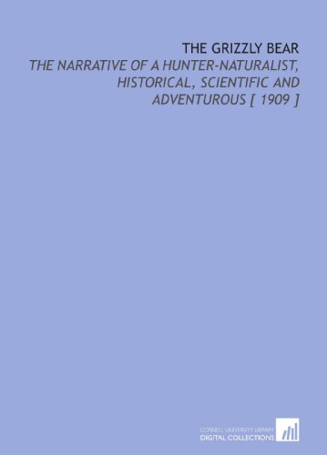 The Grizzly Bear: The Narrative of a Hunter-Nat... 1112355235 Book Cover