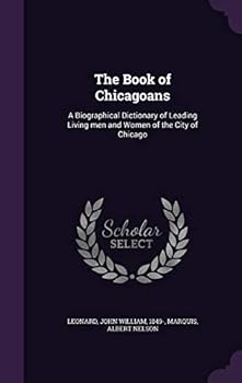 Hardcover The Book of Chicagoans: A Biographical Dictionary of Leading Living men and Women of the City of Chicago Book