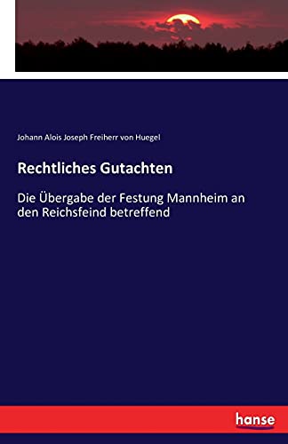 Rechtliches Gutachten: Die Übergabe der Festung Mannheim an den Reichsfeind betreffend (German Edition)