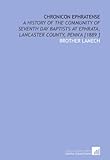 Chronicon Ephratense: A History of the Community of Seventh Day Baptists at Ephrata, Lancaster County, Penn'a [1889 ]
