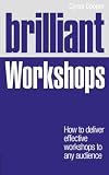 Brilliant Workshops: How to Deliver Effective Workshops to Any Audience