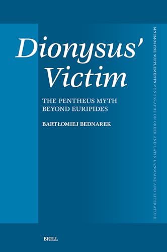Dionysus’ Victim: The Pentheus Myth beyond Euripides (Mnemosyne, Supplements, 499)