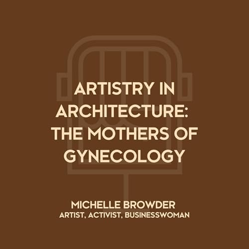ARTISTRY IN ARCHITECTURE: THE MOTHERS OF GYNECOLOGY Podcast Por  arte de portada