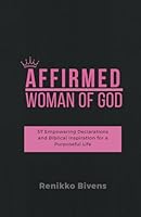 Affirmed Woman of God: 57 Empowering Declarations and Biblical Inspiration for a Purposeful Life (Affirmed Faith Series) 1960658107 Book Cover