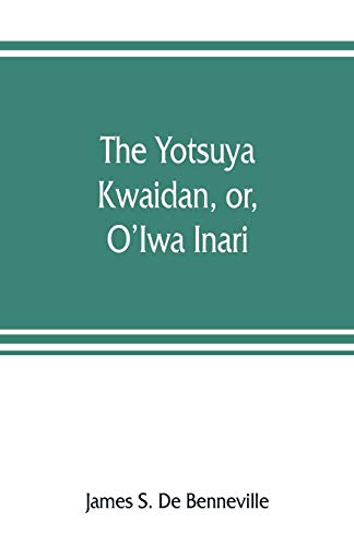 The Yotsuya kwaidan, or, O'Iwa Inari