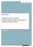 Schönheitswahn. Ursachen, Schönheitsoperationen, Essstörungen, Gefahren, Body Positivity