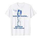 Save Water Shower With A Friend T-Shirt