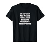 My God! You Wanna Talk About Mothers! Ooooh It's Mother Time T-Shirt
