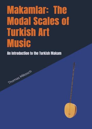 Makamlar: The Modal Scales of Turkish Art Music: An Introduction to the Turkish Makam