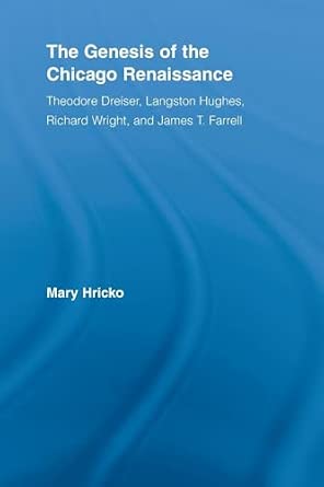 The Genesis of the Chicago Renaissance: Theodore Dreiser, Langston Hughes, Richard Wright, and James T. Farrell The Genesis of the Chicago Renaissance: Theodore Dreiser, Langston Hughes, Richard Wright, and James T. Farrell book cover