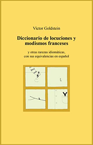 Diccionario de locuciones y modismos franceses: y otras rarezas idiomáticas, con sus equivalencias en español (Spanish Edition)