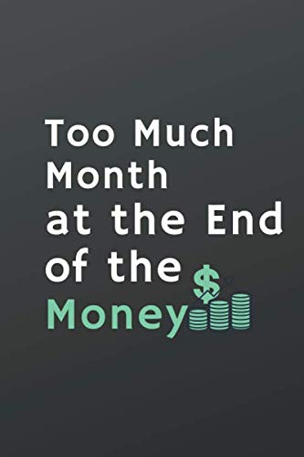 Too Much Month at the End of the Money: Notebook Lined Journal with a Funny Saying. Great Gift for an Accountant, Family Member, Friend, Partner, Manager