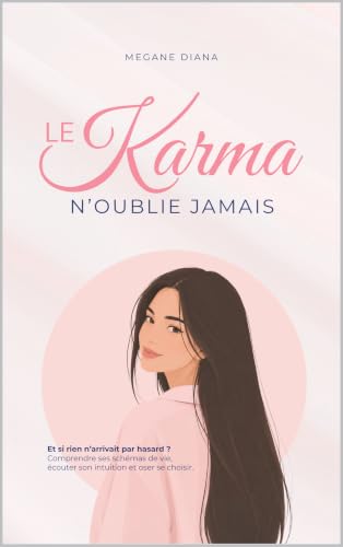 Le Karma N'oublie Jamais: Et si rien n’arrivait pas hasard ? Comprendre ses schémas de vie, écouter son intuition et oser se choisir (French Edition)