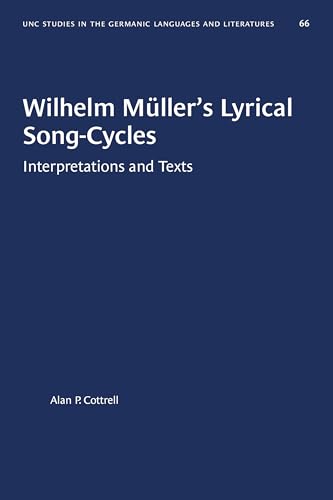 Wilhelm Müller's Lyrical Song-Cycles: Interpretations and Texts (University of North Carolina Studies in Germanic Languages and Literature, 66)