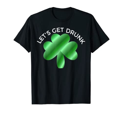 Let's Get Drunk Funny St Patrick's Day Parade Drinking Shirt T-Shirt
