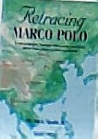 Retracing Marco Polo: A Tale Of Modern Travelers Who Locate And Follow Marco Polo's Route To China And Burma 0974628328 Book Cover
