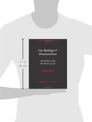 The Collected Clinical Works of Alfred Adler, Vol. 10: Case Readings & Demonstrations- The Problem Child / The Pattern of Life