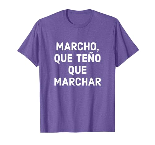 Marcho Que Teño Que Marchar - Frases Gallegas Camiseta