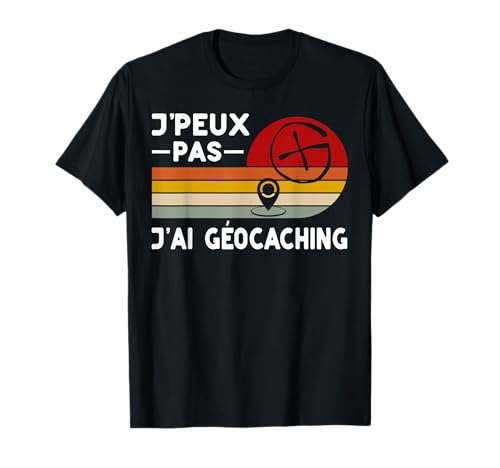 Je Peux Pas J'ai Géocaching Humour Géocacheur T-Shirt