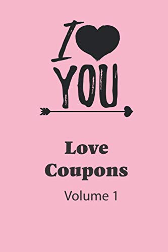 I Love You Love Coupons Volume One: The best way to reignite Romance is Love Coupons for Couples Funny Sexy Valentines Day Gift For Her - Funny I Love You Gifts For Him