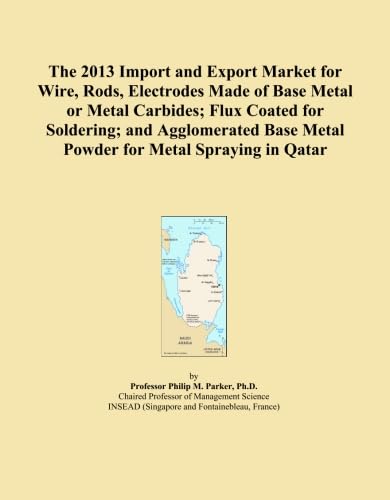 The 2013 Import and Export Market for Wire, Rods, Electrodes Made of Base Metal or Metal Carbides; Flux Coated for Soldering; and Agglomerated Base Metal Powder for Metal Spraying in Qatar