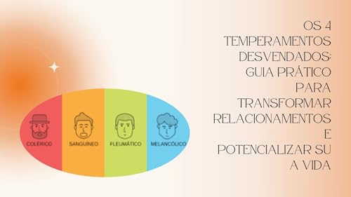 Os 4 Temperamentos Desvendados- Guia Prático para Transformar Relacionamentos e Potencializar sua Vida
