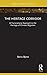 The Heritage Corridor: A Transnational Approach to the Heritage of Chinese Migration (Routledge Research on Museums and Heritage in Asia)