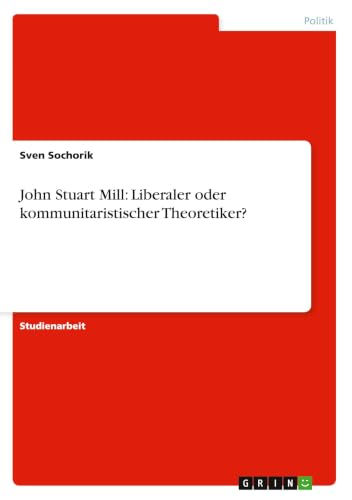 John Stuart Mill: Liberaler oder kommunitaristischer Theoretiker? (German Edition)