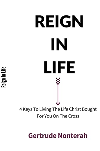 Reign in Life: 4 Keys To Living The Life Christ Bought For You On The Cross