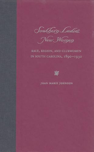 Southern Ladies, New Women: Race, Region, and Clubwomen in South Carolina, 1890-1930 (New Perspectives on the History of the South)